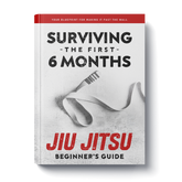 Jiu Jitsu Beginner's Guide: Surviving the First 6 Months - Your Blueprint to Get Past the Wall