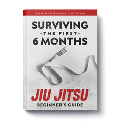 Jiu Jitsu Beginner's Guide: Surviving the First 6 Months - Your Blueprint to Get Past the Wall